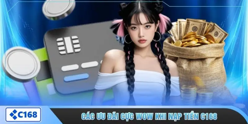 Các ưu đãi cực wow khi nạp tiền C168