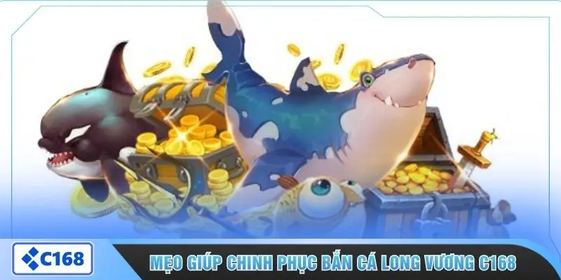 Mẹo giúp chinh phục bắn cá Long Vương C168