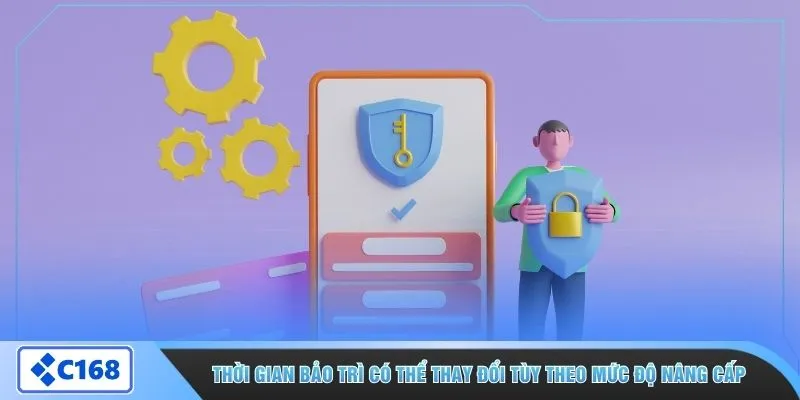 Thời gian bảo trì có thể thay đổi tùy theo mức độ nâng cấp