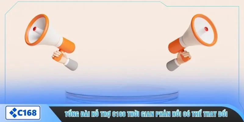 Tổng đài hỗ trợ C168 thời gian phản hồi có thể thay đổi